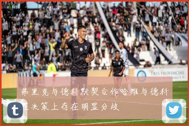弗里克与德科默契合作哈维与德科在决策上存在明显分歧