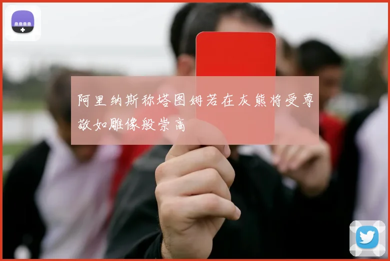 阿里纳斯称塔图姆若在灰熊将受尊敬如雕像般崇高