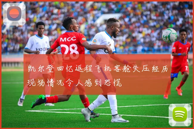凯尔登回忆返程飞机客舱失压经历现场情况令人感到恐慌