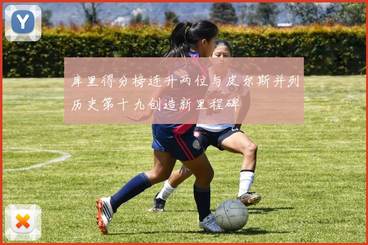 库里得分榜连升两位与皮尔斯并列历史第十九创造新里程碑